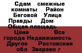 Сдам 2 смежные комнаты  › Район ­ Беговой › Улица ­ Правды  › Дом ­ 1/2 › Общая площадь ­ 27 › Цена ­ 25 000 - Все города Недвижимость » Другое   . Ростовская обл.,Зверево г.